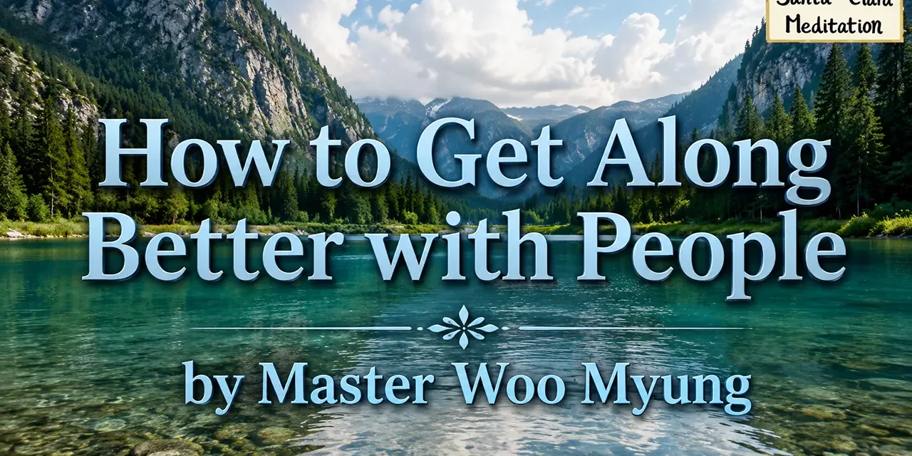 🤗 How to Get Along Better with People – Discarding Ego | Master Woo Myung | Santa Clara Meditation