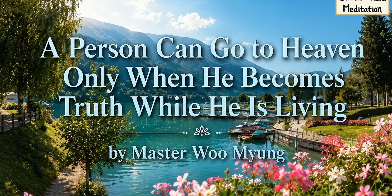 ☀️ A Person Can Go to Heaven Only When He Becomes Truth While He Is Living | Master Woo Myung | Santa Clara Meditation