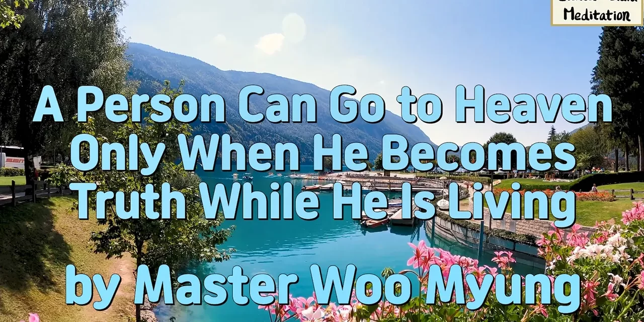 ☀️ A Person Can Go to Heaven Only When He Becomes Truth While He Is Living | Master Woo Myung | Santa Clara Meditation