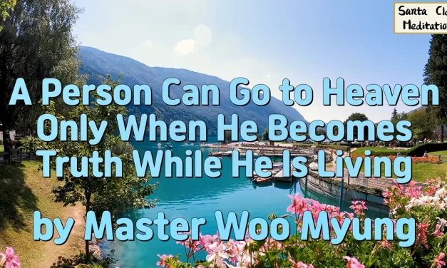 ☀️ A Person Can Go to Heaven Only When He Becomes Truth While He Is Living | Master Woo Myung | Santa Clara Meditation