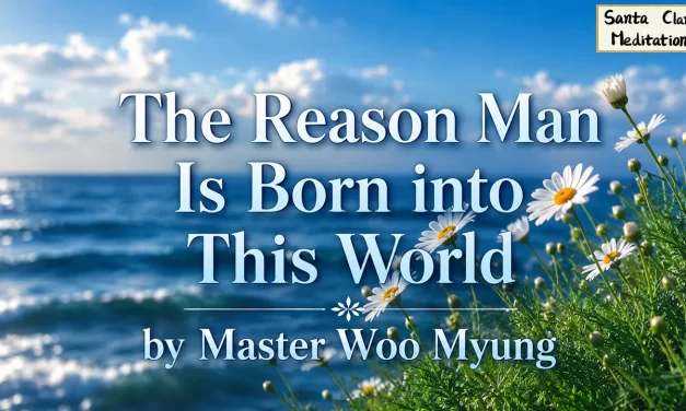 🌠 The Reason Man Is Born into This World: The Will of the Creator | Master Woo Myung | Santa Clara Meditation