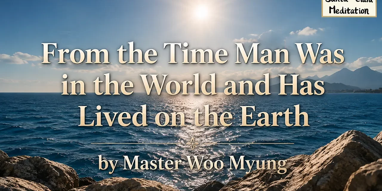 π From the Time Man Was Born in the World and Has Lived on the Earth | Master Woo Myung | Santa Clara Meditation