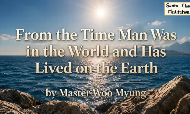 🌎 From the Time Man Was Born in the World and Has Lived on the Earth | Master Woo Myung | Santa Clara Meditation