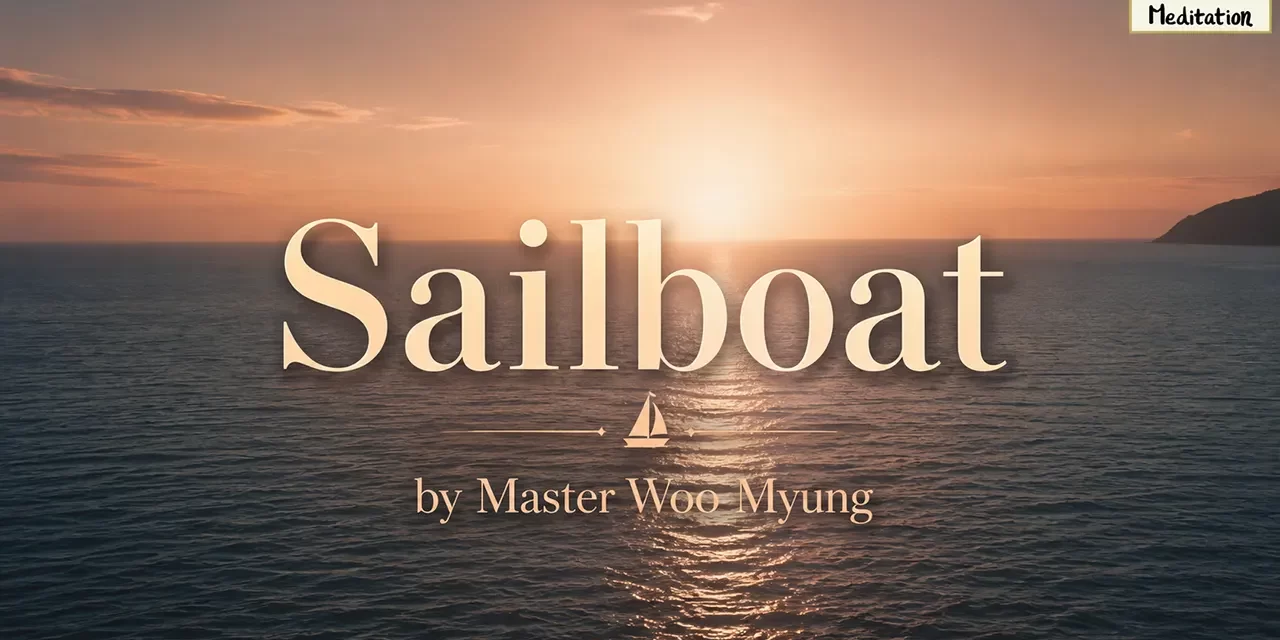 ⛵ Sailboat: The Quiet Loneliness Beneath the Waves | Master Woo Myung | Santa Clara Meditation