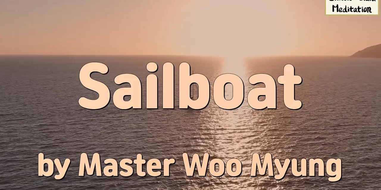 ⛵ Sailboat: The Quiet Loneliness Beneath the Waves | Master Woo Myung | Santa Clara Meditation