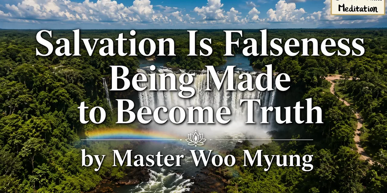 π Salvation Is Falseness Being Made to Become Truth | Master Woo Myung | Santa Clara Meditation