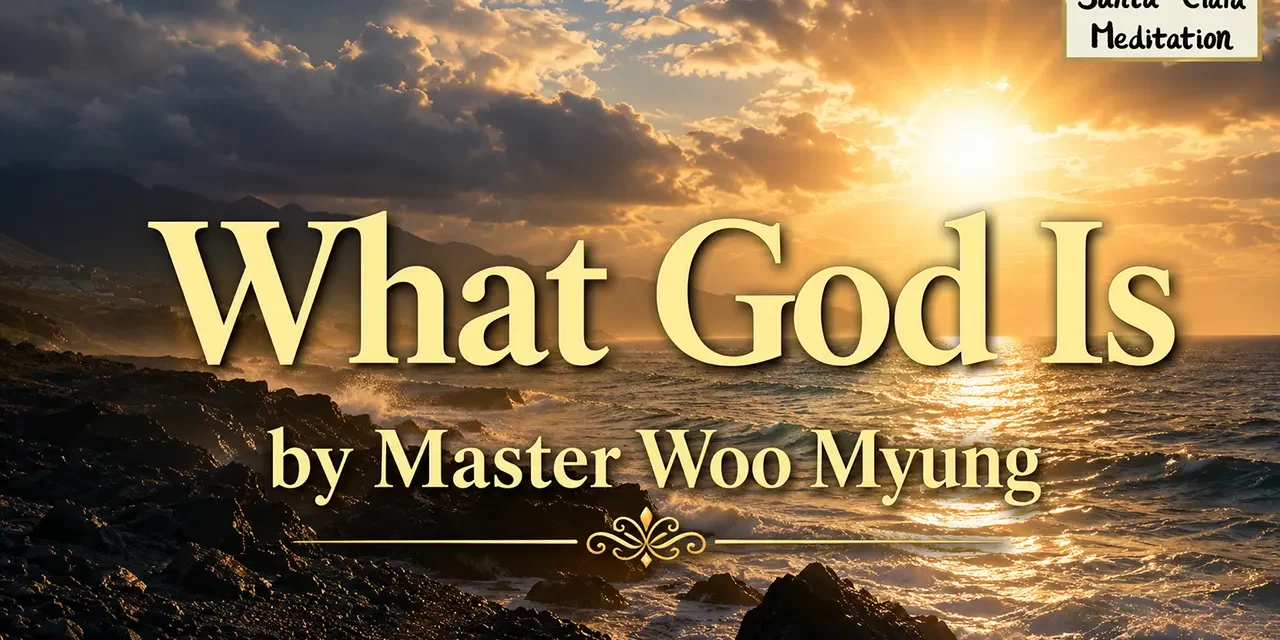 π What God Is: Beyond Illusion, Into Truth | Master Woo Myung | Santa Clara Meditation