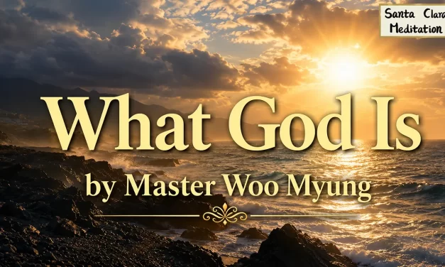 🌌 What God Is: Beyond Illusion, Into Truth | Master Woo Myung | Santa Clara Meditation