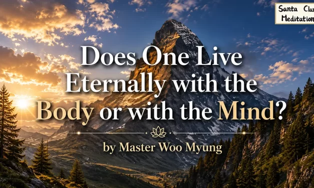 🩵 Does One Live Eternally with the Body or with the Mind? | Master Woo Myung | Santa Clara Meditation