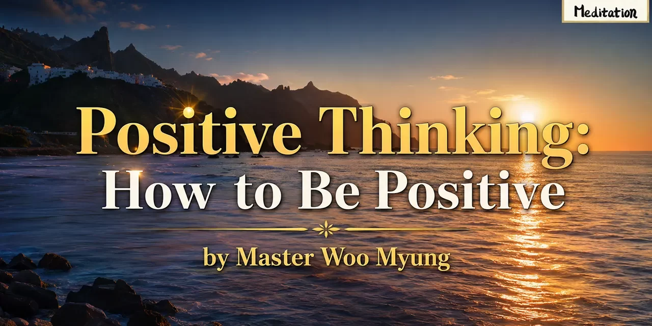 π Positive Thinking: How to Truly Be Positive | Master Woo Myung | Santa Clara Meditation