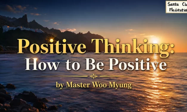 🌟 Positive Thinking: How to Truly Be Positive | Master Woo Myung | Santa Clara Meditation