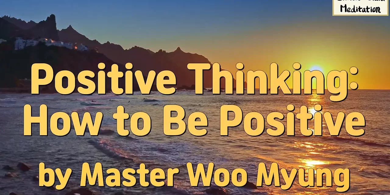 🌟 Positive Thinking: How to Truly Be Positive | Master Woo Myung | Santa Clara Meditation