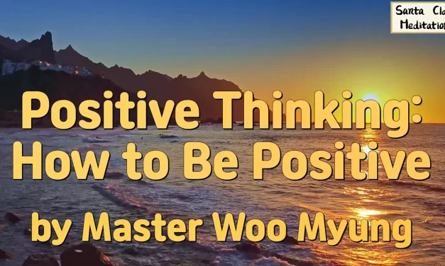 🌟 Positive Thinking: How to Truly Be Positive | Master Woo Myung | Santa Clara Meditation