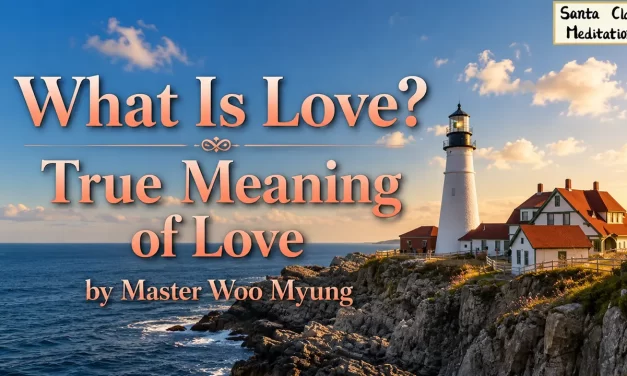 💖 What Is Love? True Meaning of Love – Master Woo Myung | Santa Clara Meditation