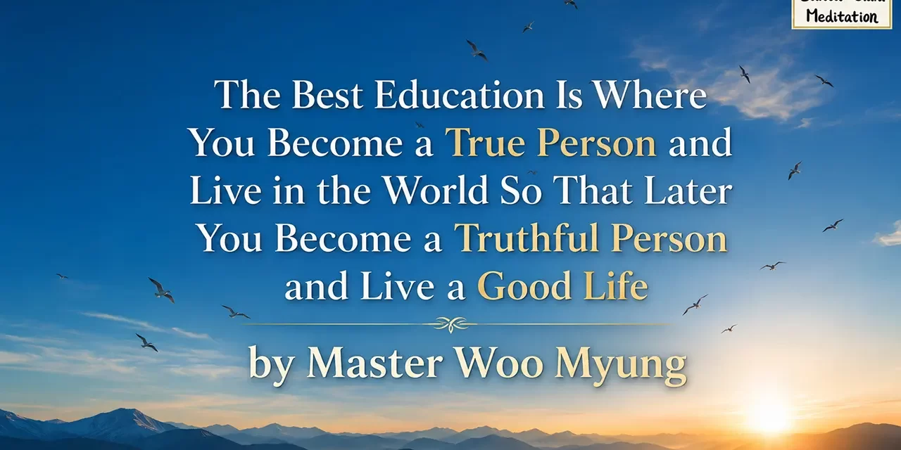 📚 The Best Education Is Where You Become a True Person and Live in the World… | Master Woo Myung