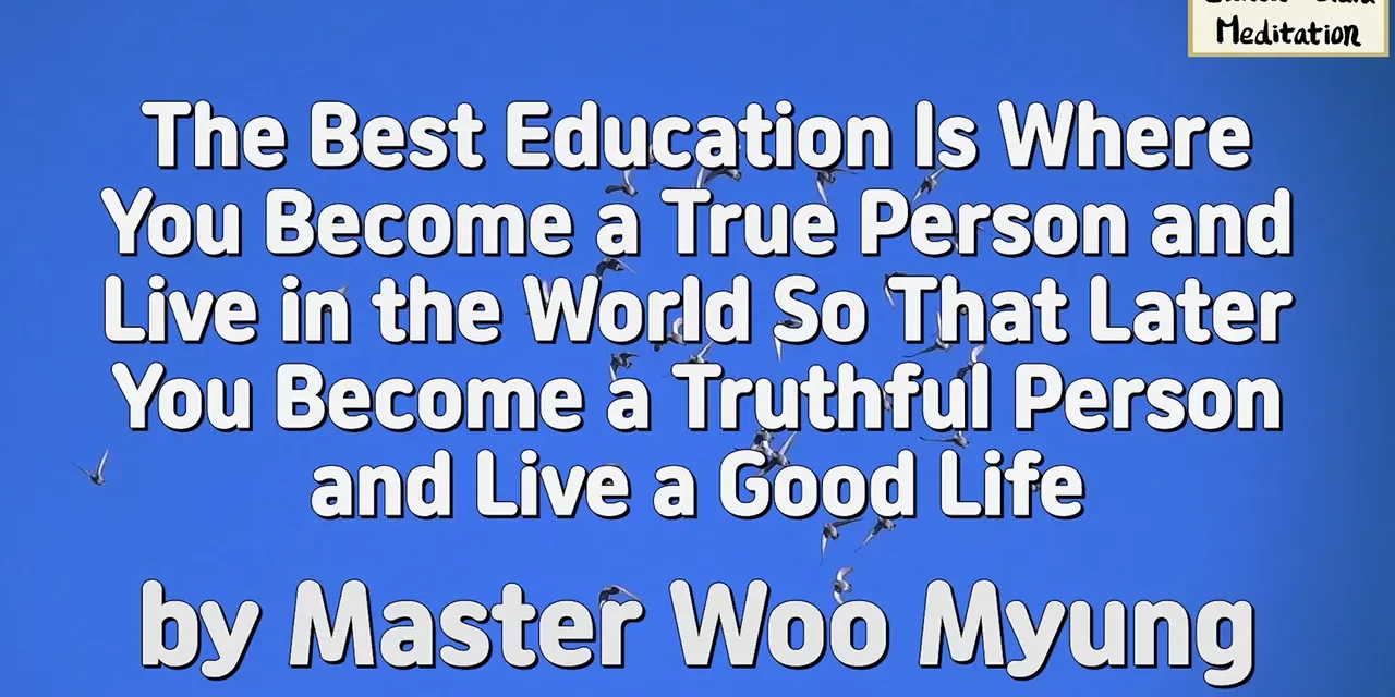 📚 The Best Education Is Where You Become a True Person and Live in the World… | Master Woo Myung