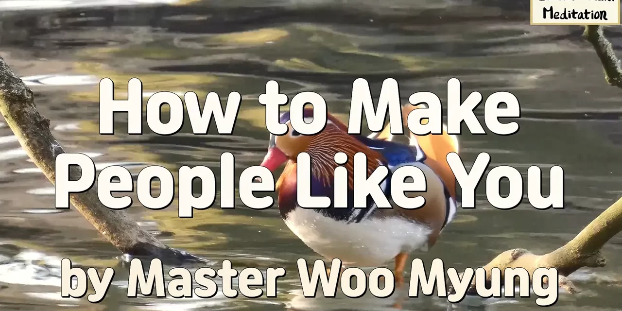 😊 How to Make People Like You: with a Big and Sincere Mind | Master Woo Myung