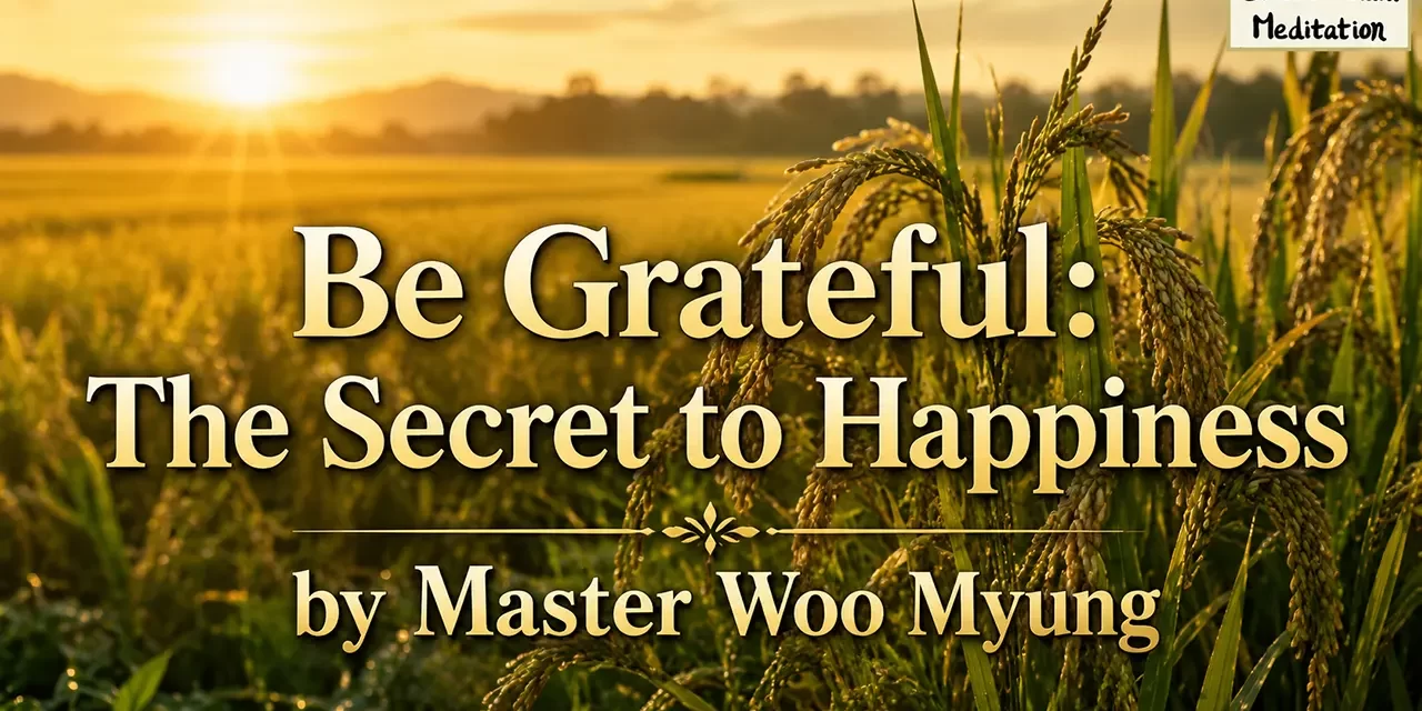 🌼 Be Grateful: The Secret to Happiness – Master Woo Myung | Santa Clara Meditation