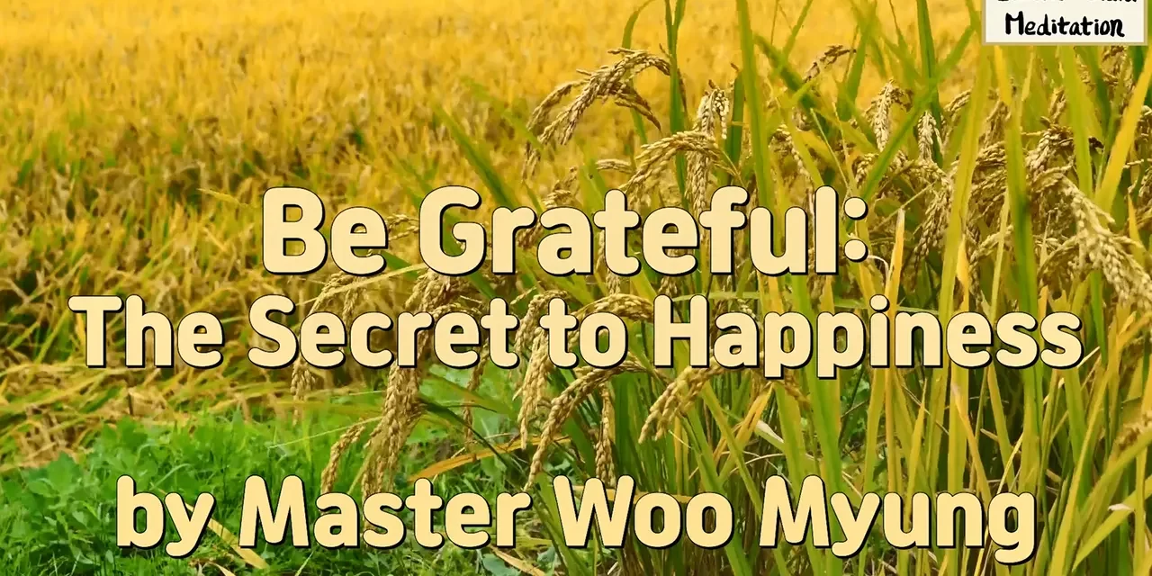 🌼 Be Grateful: The Secret to Happiness – Master Woo Myung | Santa Clara Meditation