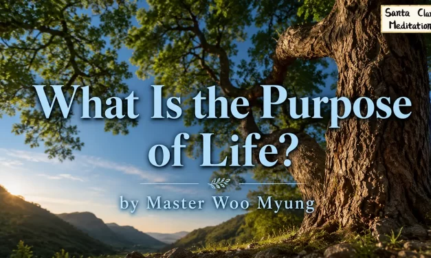 🌱 What Is the Purpose of Life?: Live Eternally as Truth | Master Woo Myung | Santa Clara Meditation