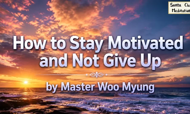 🔥 How to Stay Motivated and Not Give Up – Master Woo Myung | Santa Clara Meditation