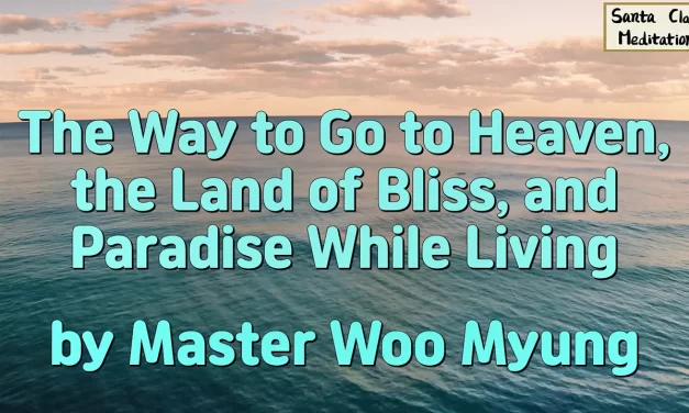 🌈 The Way to Go to Heaven, the Land of Bliss, and Paradise While Living | Master Woo Myung