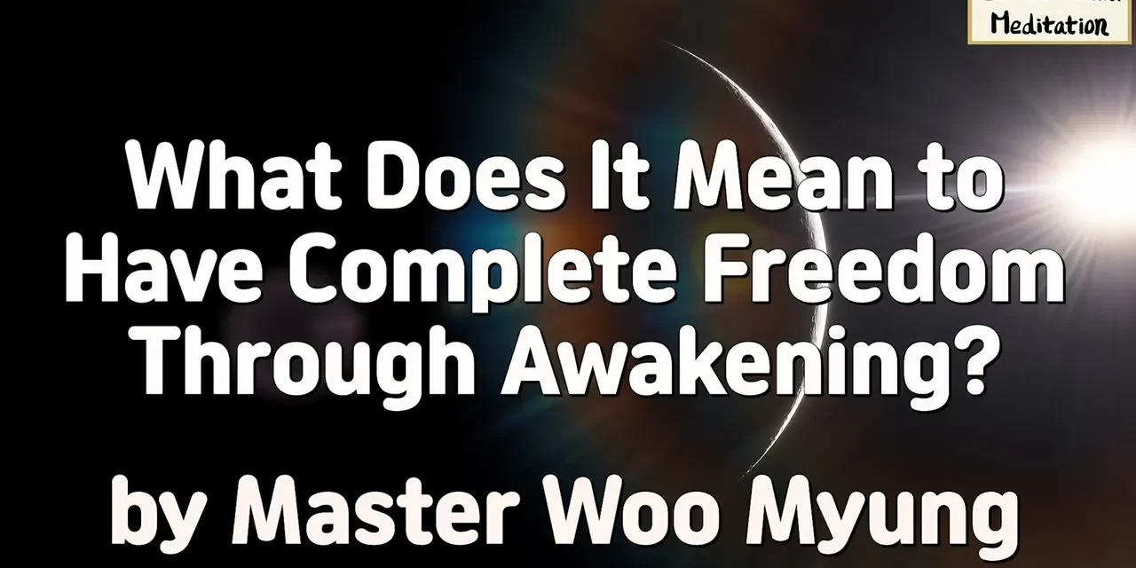 🕊️ What Does It Mean to Have Complete Freedom Through Awakening? | Master Woo Myung | Santa Clara Meditation
