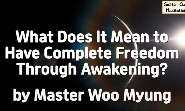 🕊️ What Does It Mean to Have Complete Freedom Through Awakening? | Master Woo Myung | Santa Clara Meditation