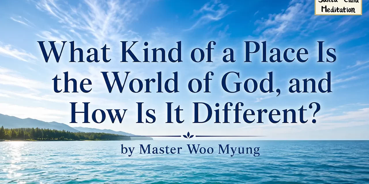 🌌 What Kind of a Place Is the World of God, and How Is It Different? | Master Woo Myung | Santa Clara Meditation