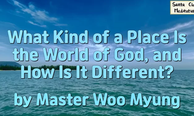 🌌 What Kind of a Place Is the World of God, and How Is It Different? | Master Woo Myung | Santa Clara Meditation