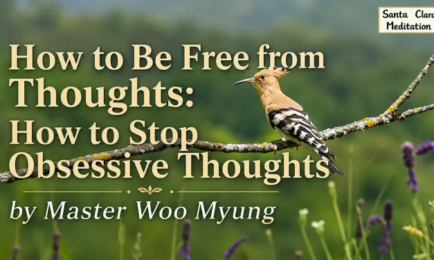 🧘 How to Be Free from Thoughts – Let Go of the Root Mind | Master Woo Myung | Santa Clara Meditation
