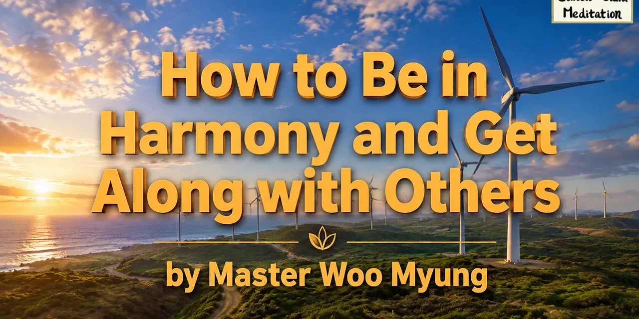 π€ How to Be in Harmony and Get Along with Others β Master Woo Myung | Santa Clara Meditation