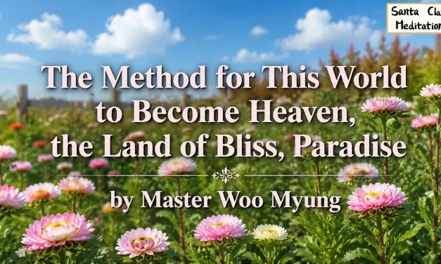 🌍🌤️ The Method for This World to Become Heaven – Words by Master Woo Myung | Santa Clara Meditation