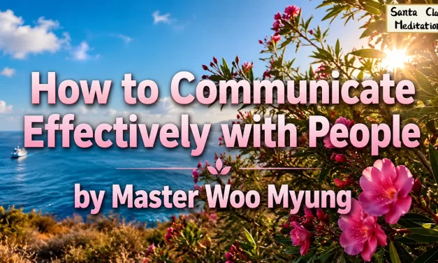 🗣️ How to Communicate Effectively with Sincerity and Truth | Master Woo Myung | Santa Clara Meditation