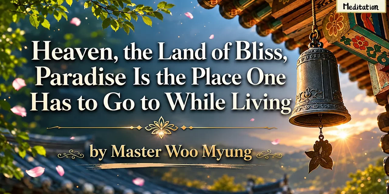 π Heaven, the Land of Bliss, Paradise Is the Place One Has to Go to While Living β Master Woo Myung | Santa Clara Meditation