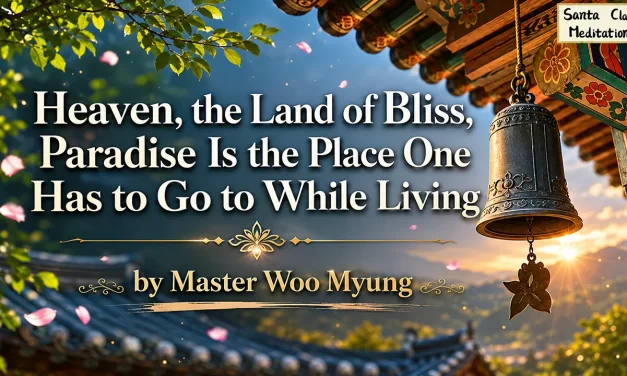 📘 Heaven, the Land of Bliss, Paradise Is the Place One Has to Go to While Living – Master Woo Myung | Santa Clara Meditation