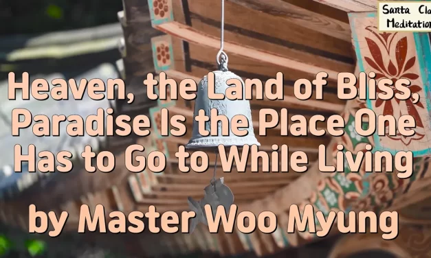 📘 Heaven, the Land of Bliss, Paradise Is the Place One Has to Go to While Living – Master Woo Myung | Santa Clara Meditation