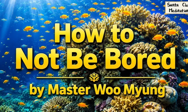 🌀 How to Not Be Bored: Eliminate the Cause of Emptiness | Master Woo Myung | Santa Clara Meditation