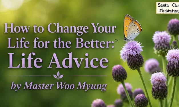 🦋 How to Change Your Life for the Better: Life Advice | Master Woo Myung | Santa Clara Meditation