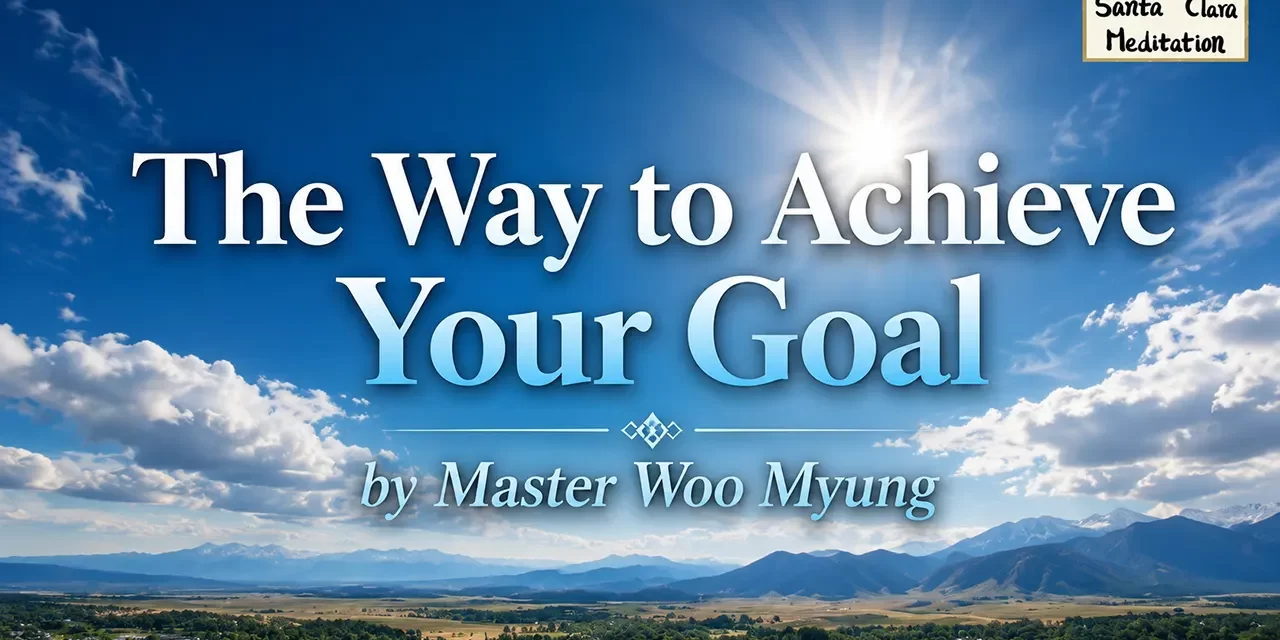 π― The Way to Achieve Your Goal β Eliminate the Mind, Focus Completely | Master Woo Myung | Santa Clara Meditation