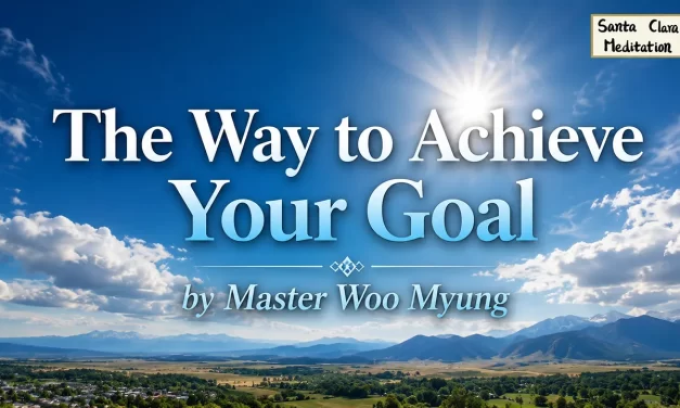 🎯 The Way to Achieve Your Goal – Eliminate the Mind, Focus Completely | Master Woo Myung | Santa Clara Meditation