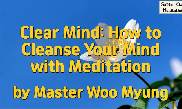 🌼 Clear Mind: How to Cleanse Your Mind with Meditation – Master Woo Myung | Santa Clara Meditation