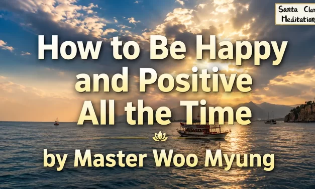 😊 How to Be Happy and Positive All the Time | Master Woo Myung | Santa Clara Meditation