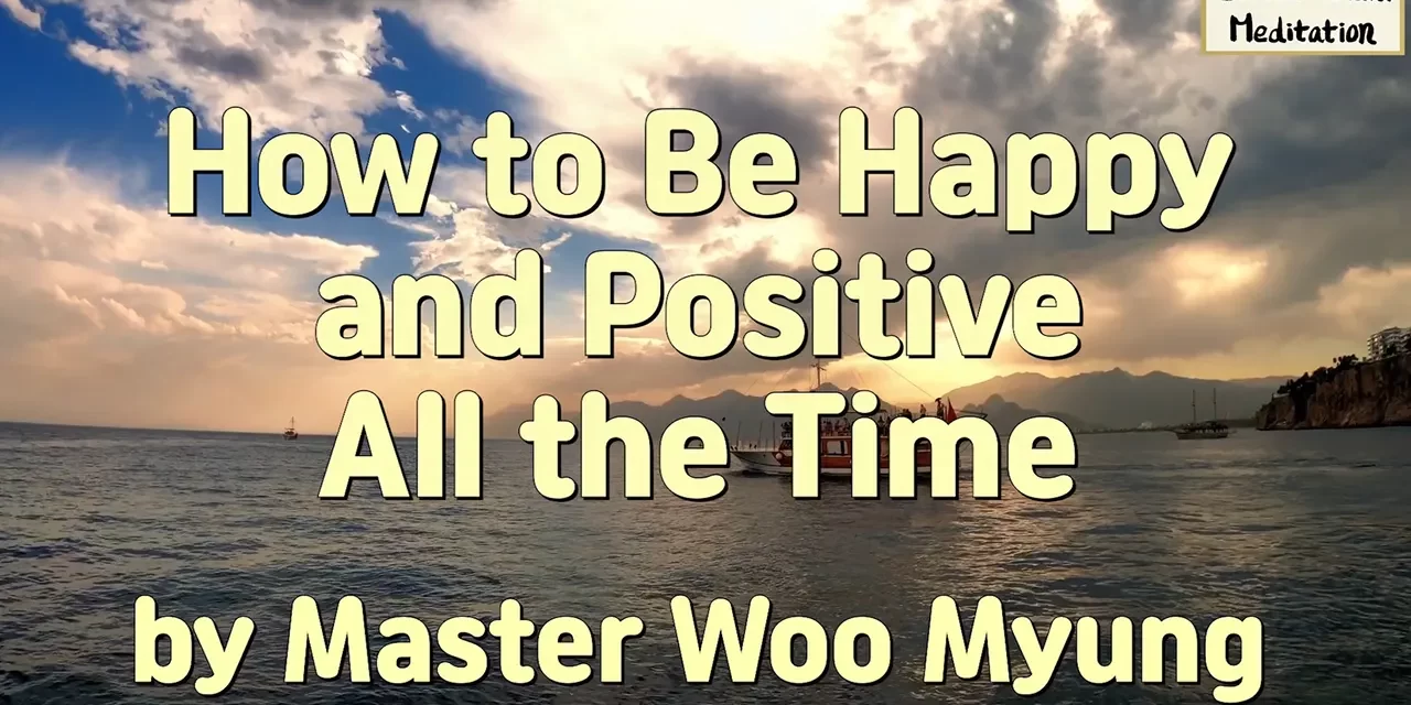 😊 How to Be Happy and Positive All the Time | Master Woo Myung | Santa Clara Meditation