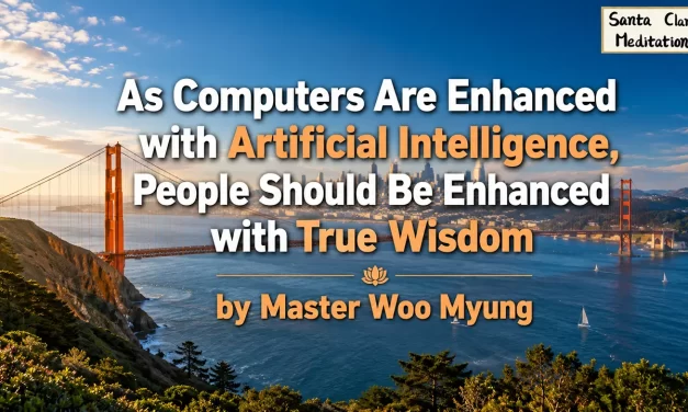 🤖 As Computers Are Enhanced with AI, People Should Be Enhanced with True Wisdom | Master Woo Myung | Santa Clara Meditation