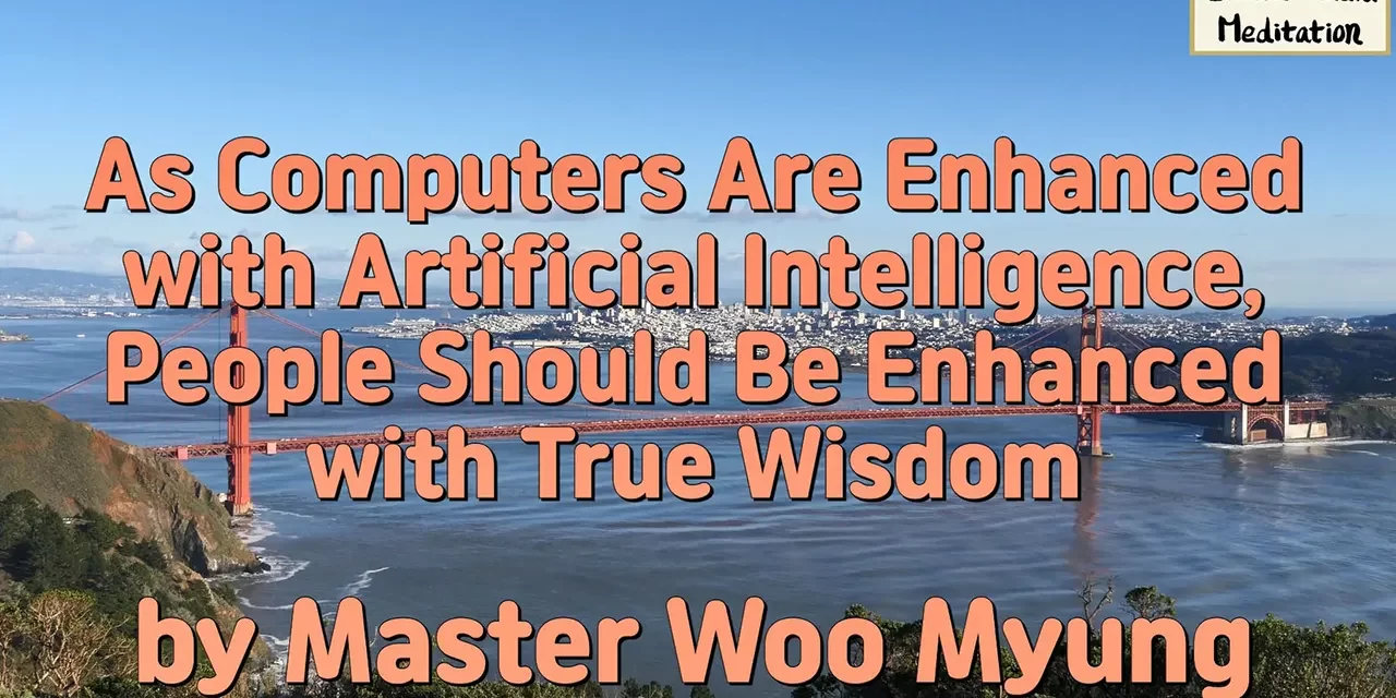 🤖 As Computers Are Enhanced with AI, People Should Be Enhanced with True Wisdom | Master Woo Myung | Santa Clara Meditation