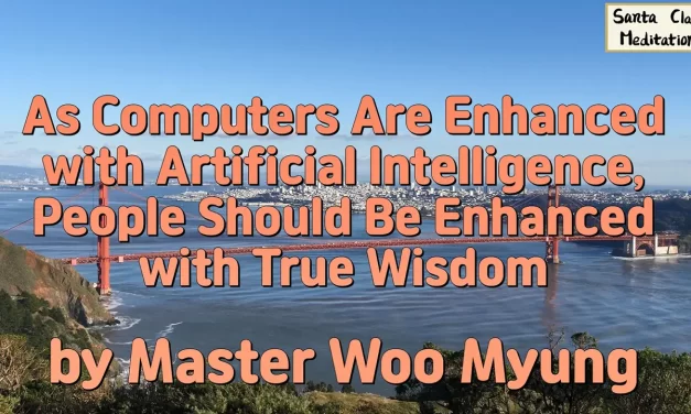 🤖 As Computers Are Enhanced with AI, People Should Be Enhanced with True Wisdom | Master Woo Myung | Santa Clara Meditation