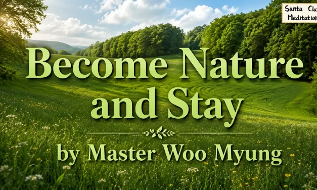 🍃 Become Nature and Stay: Let Go and Simply Exist | Master Woo Myung | Santa Clara Meditation