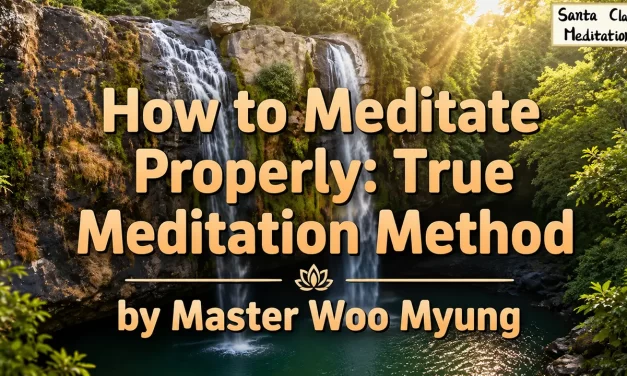🧘‍♀️ How to Meditate Properly: True Meditation Method | Master Woo Myung | Santa Clara Meditation