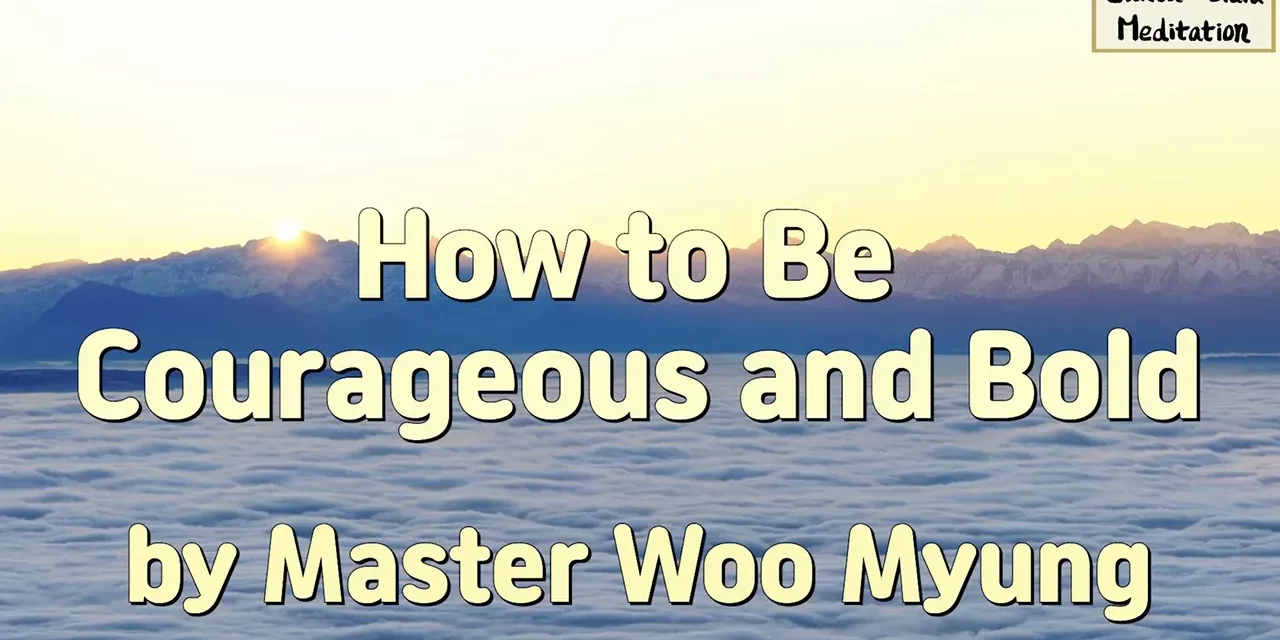 🦁🔥 How to Be Courageous and Bold – Teaching of Wisdom by Master Woo Myung | Santa Clara Meditation
